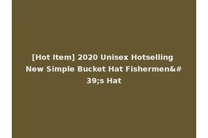 [Hot Item] 2020 Unisex Hotselling New Simple Bucket Hat Fishermen's Hat
