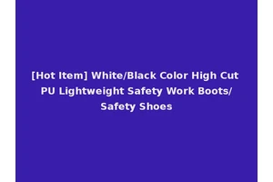 [Hot Item] White/Black Color High Cut PU Lightweight Safety Work Boots/Safety Shoes