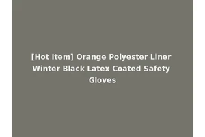 [Hot Item] Orange Polyester Liner Winter Black Latex Coated Safety Gloves