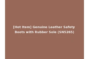[Hot Item] Genuine Leather Safety Boots with Rubber Sole (SN5265)