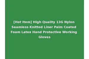 [Hot Item] High Quality 13G Nylon Seamless Knitted Liner Palm Coated Foam Latex Hand Protective Working Gloves