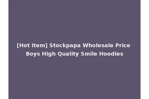 [Hot Item] Stockpapa Wholesale Price Boys High Quality Smile Hoodies