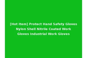 [Hot Item] Protect Hand Safety Gloves Nylon Shell Nitrile Coated Work Gloves Industrial Work Gloves