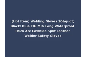 [Hot Item] Welding Gloves 16"Black/ Blue TIG MIG Long Waterproof Thick Arc Cowhide Split Leather Welder Safety Gloves