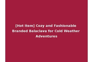 [Hot Item] Cozy and Fashionable Branded Balaclava for Cold Weather Adventures