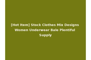[Hot Item] Stock Clothes Mix Designs Women Underwear Bale Plentiful Supply