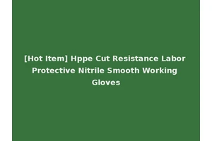 [Hot Item] Hppe Cut Resistance Labor Protective Nitrile Smooth Working Gloves