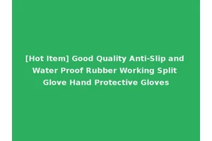 [Hot Item] Good Quality Anti-Slip and Water Proof Rubber Working Split Glove Hand Protective Gloves