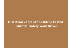 [Hot Item] Zebra-Stripe Nitrile Coated Industrial Safety Work Gloves
