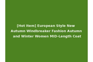 [Hot Item] European Style New Autumn Windbreaker Fashion Autumn and Winter Women MID-Length Coat