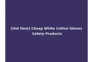 [Hot Item] Cheap White Cotton Gloves Safety Products