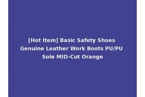 [Hot Item] Basic Safety Shoes Genuine Leather Work Boots PU/PU Sole MID-Cut Orange
