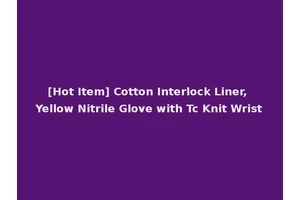 [Hot Item] Cotton Interlock Liner, Yellow Nitrile Glove with Tc Knit Wrist