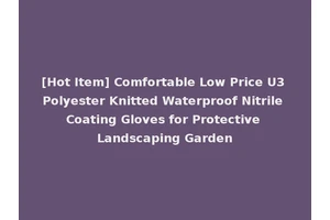 [Hot Item] Comfortable Low Price U3 Polyester Knitted Waterproof Nitrile Coating Gloves for Protective Landscaping Garden