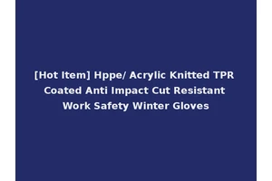 [Hot Item] Hppe/ Acrylic Knitted TPR Coated Anti Impact Cut Resistant Work Safety Winter Gloves