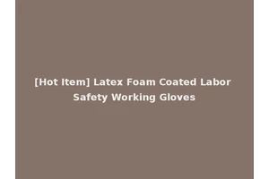 [Hot Item] Latex Foam Coated Labor Safety Working Gloves