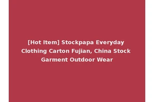 [Hot Item] Stockpapa Everyday Clothing Carton Fujian, China Stock Garment Outdoor Wear