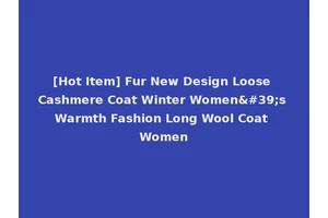 [Hot Item] Fur New Design Loose Cashmere Coat Winter Women's Warmth Fashion Long Wool Coat Women
