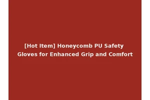 [Hot Item] Honeycomb PU Safety Gloves for Enhanced Grip and Comfort