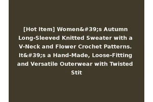 [Hot Item] Women's Autumn Long-Sleeved Knitted Sweater with a V-Neck and Flower Crochet Patterns. It's a Hand-Made, Loose-Fitting and Versatile Outerwear with Twisted Stit