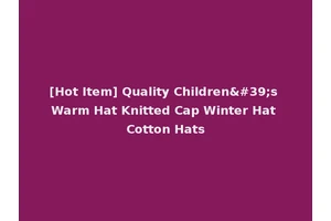 [Hot Item] Quality Children's Warm Hat Knitted Cap Winter Hat Cotton Hats