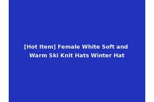 [Hot Item] Female White Soft and Warm Ski Knit Hats Winter Hat