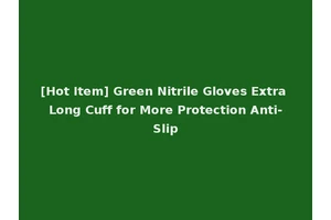[Hot Item] Green Nitrile Gloves Extra Long Cuff for More Protection Anti-Slip