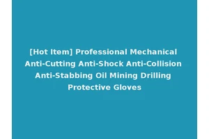 [Hot Item] Professional Mechanical Anti-Cutting Anti-Shock Anti-Collision Anti-Stabbing Oil Mining Drilling Protective Gloves