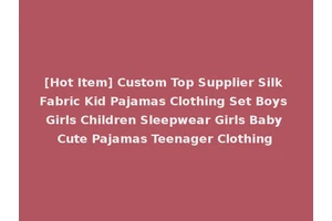 [Hot Item] Custom Top Supplier Silk Fabric Kid Pajamas Clothing Set Boys Girls Children Sleepwear Girls Baby Cute Pajamas Teenager Clothing