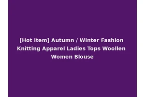 [Hot Item] Autumn / Winter Fashion Knitting Apparel Ladies Tops Woollen Women Blouse
