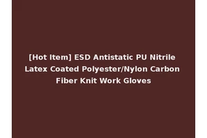[Hot Item] ESD Antistatic PU Nitrile Latex Coated Polyester/Nylon Carbon Fiber Knit Work Gloves