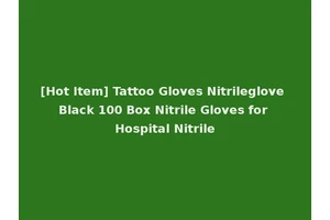 [Hot Item] Tattoo Gloves Nitrileglove Black 100 Box Nitrile Gloves for Hospital Nitrile