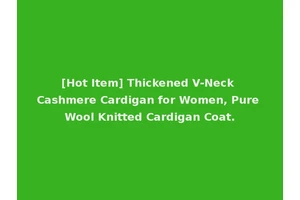 [Hot Item] Thickened V-Neck Cashmere Cardigan for Women, Pure Wool Knitted Cardigan Coat.