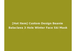 [Hot Item] Custom Design Beanie Balaclava 3 Hole Winter Face Ski Mask