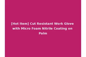 [Hot Item] Cut Resistant Work Glove with Micro Foam Nitrile Coating on Palm
