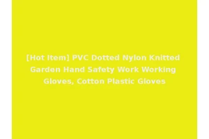 [Hot Item] PVC Dotted Nylon Knitted Garden Hand Safety Work Working Gloves, Cotton Plastic Gloves