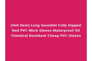 [Hot Item] Long Gauntlet Fully Dipped Red PVC Work Gloves Waterproof Oil Chemical Resistant Cheap PVC Gloves