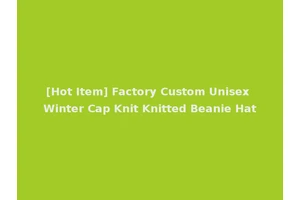 [Hot Item] Factory Custom Unisex Winter Cap Knit Knitted Beanie Hat