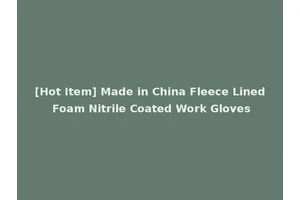[Hot Item] Made in China Fleece Lined Foam Nitrile Coated Work Gloves