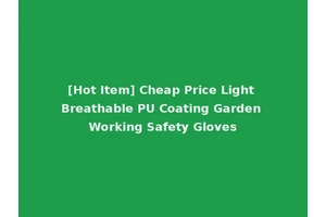 [Hot Item] Cheap Price Light Breathable PU Coating Garden Working Safety Gloves