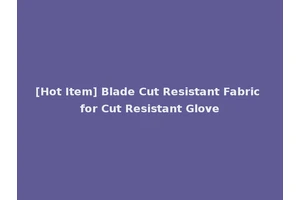[Hot Item] Blade Cut Resistant Fabric for Cut Resistant Glove