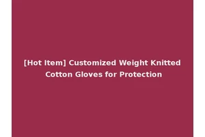 [Hot Item] Customized Weight Knitted Cotton Gloves for Protection