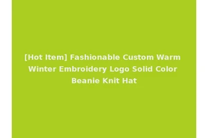 [Hot Item] Fashionable Custom Warm Winter Embroidery Logo Solid Color Beanie Knit Hat