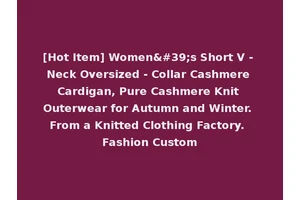 [Hot Item] Women's Short V - Neck Oversized - Collar Cashmere Cardigan, Pure Cashmere Knit Outerwear for Autumn and Winter. From a Knitted Clothing Factory. Fashion Custom