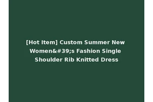 [Hot Item] Custom Summer New Women's Fashion Single Shoulder Rib Knitted Dress