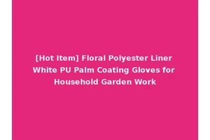 [Hot Item] Floral Polyester Liner White PU Palm Coating Gloves for Household Garden Work