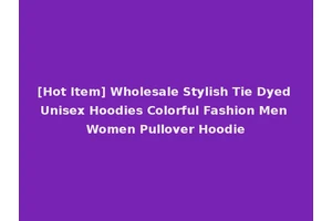 [Hot Item] Wholesale Stylish Tie Dyed Unisex Hoodies Colorful Fashion Men Women Pullover Hoodie
