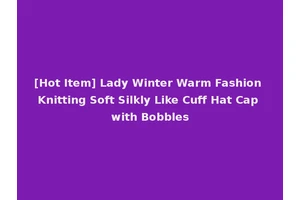 [Hot Item] Lady Winter Warm Fashion Knitting Soft Silkly Like Cuff Hat Cap with Bobbles