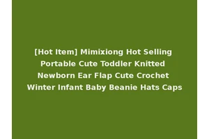 [Hot Item] Mimixiong Hot Selling Portable Cute Toddler Knitted Newborn Ear Flap Cute Crochet Winter Infant Baby Beanie Hats Caps