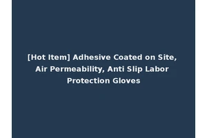 [Hot Item] Adhesive Coated on Site, Air Permeability, Anti Slip Labor Protection Gloves